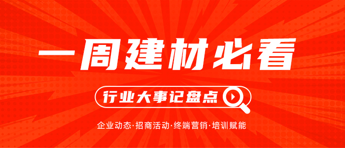 一周建材必看丨年中活動圓滿收官，多品牌已先聲奪人搶占下半場先機(jī)